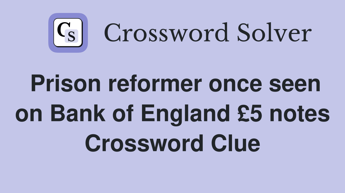 Prison reformer once seen on Bank of England £5 notes Crossword Clue