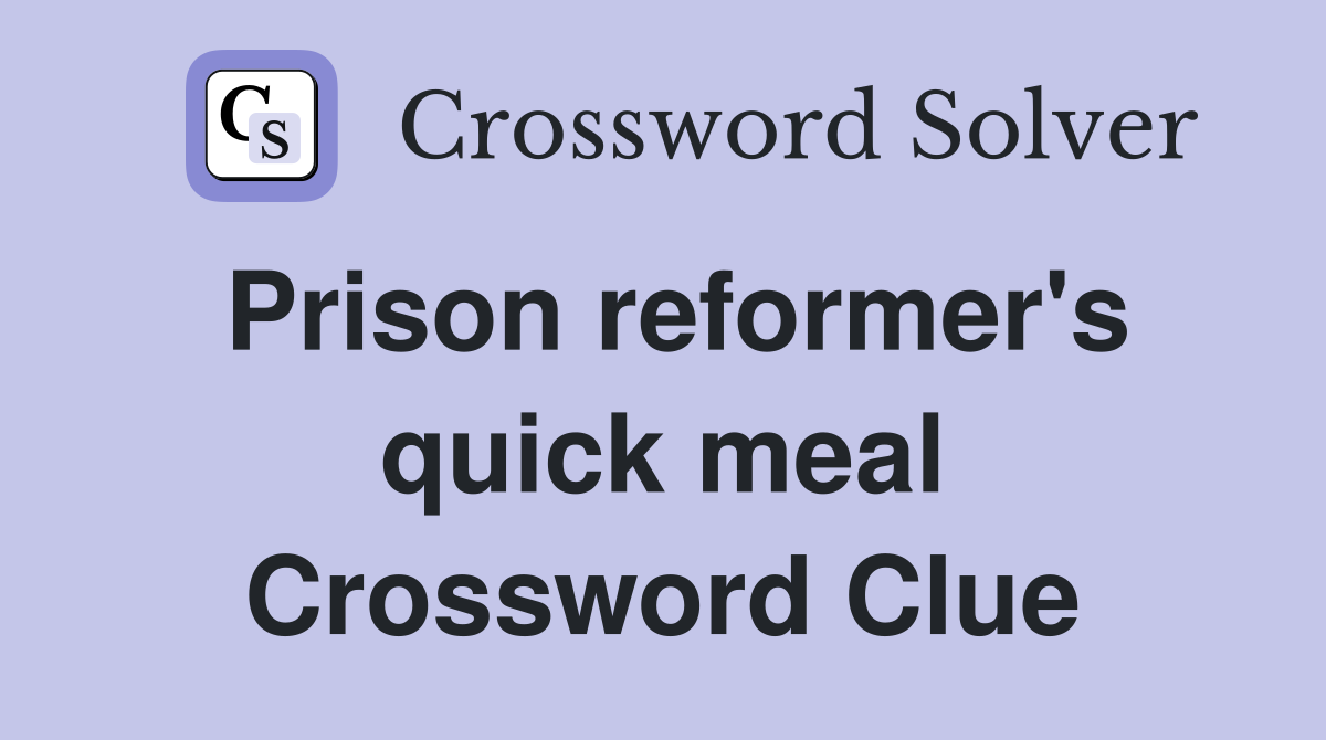 Prison reformer's quick meal Crossword Clue