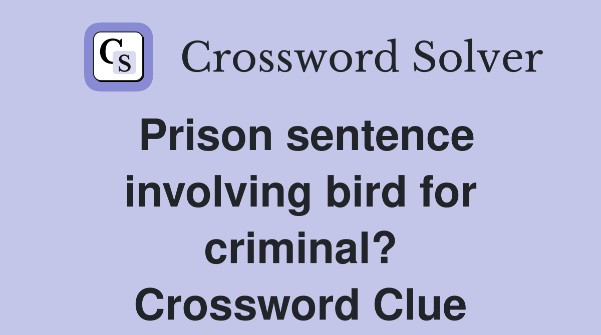 Prison sentence involving bird for criminal? Crossword Clue
