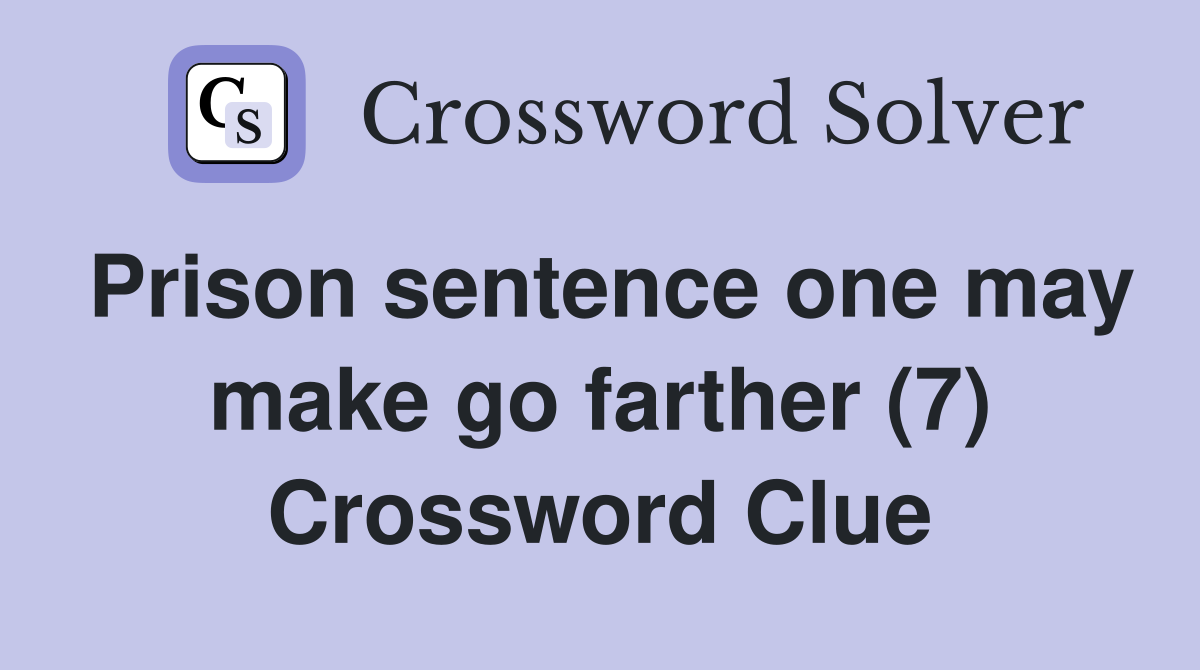 Prison sentence one may make go farther (7) Crossword Clue