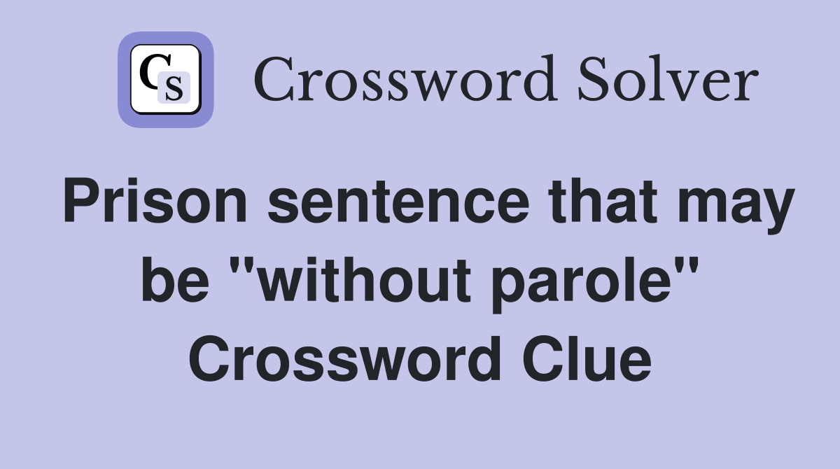 Prison sentence that may be "without parole" Crossword Clue