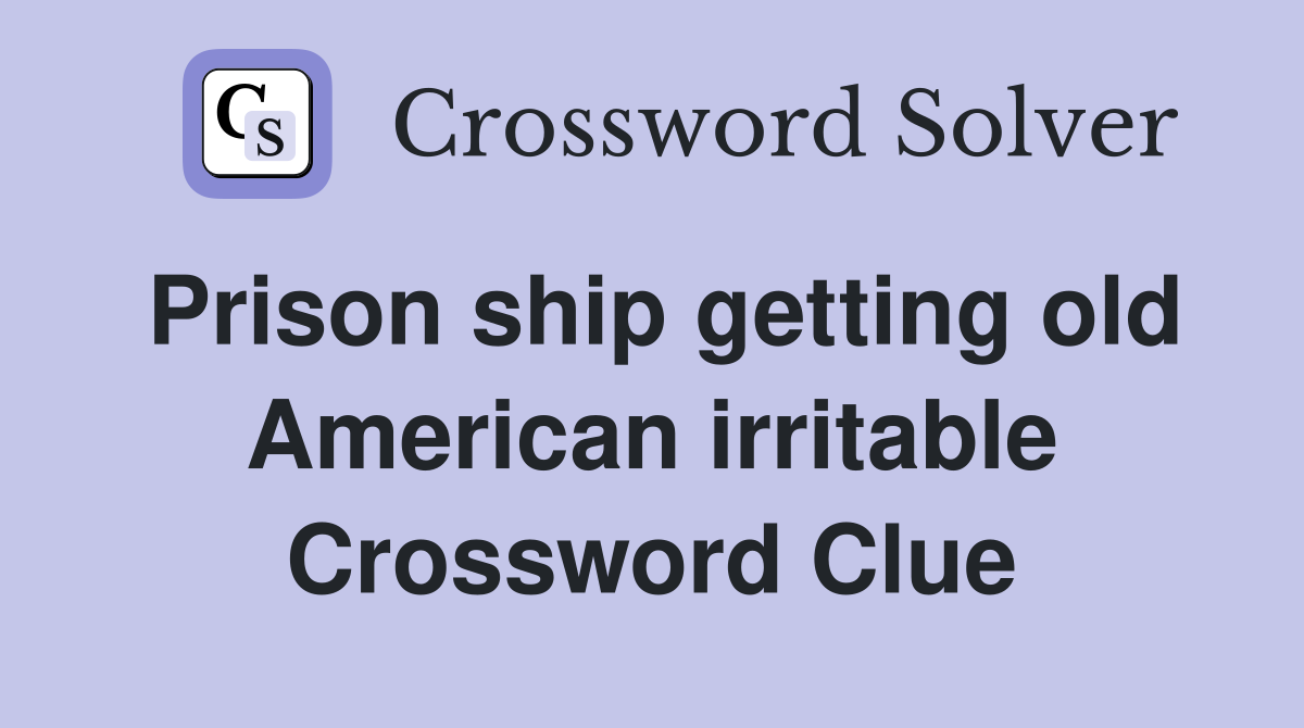 Prison ship getting old American irritable Crossword Clue