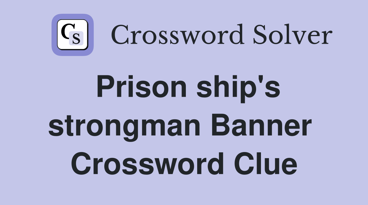 Prison ship's strongman Banner  Crossword Clue