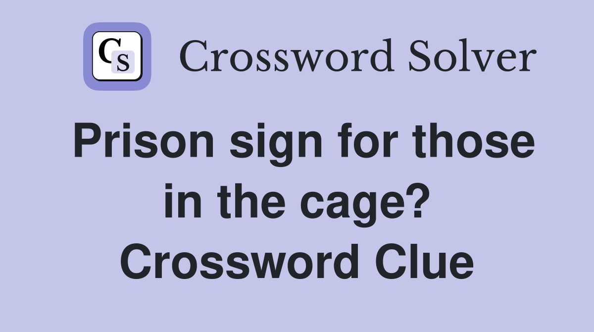 Prison sign for those in the cage? Crossword Clue