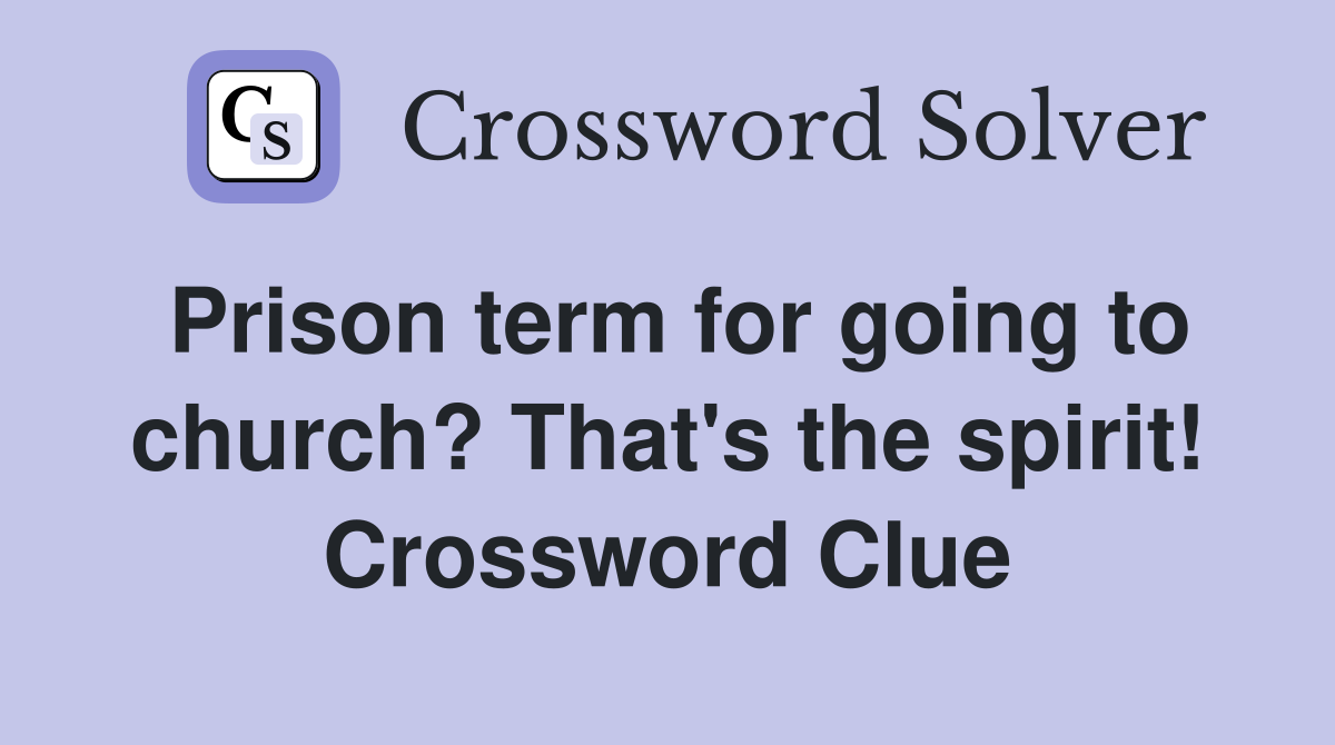 Prison term for going to church? That's the spirit! Crossword Clue