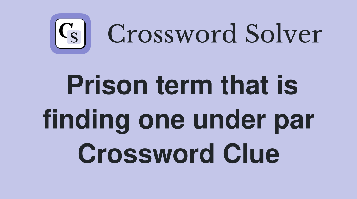 Prison term that is finding one under par Crossword Clue