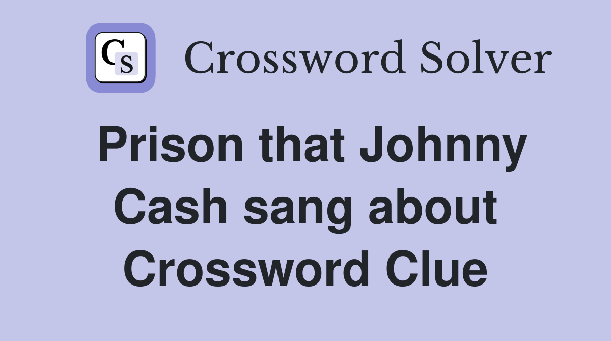Prison that Johnny Cash sang about Crossword Clue