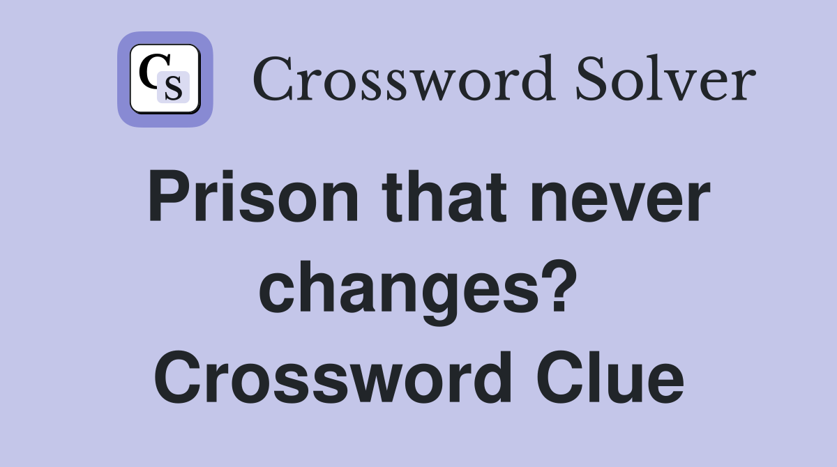 Prison that never changes? Crossword Clue
