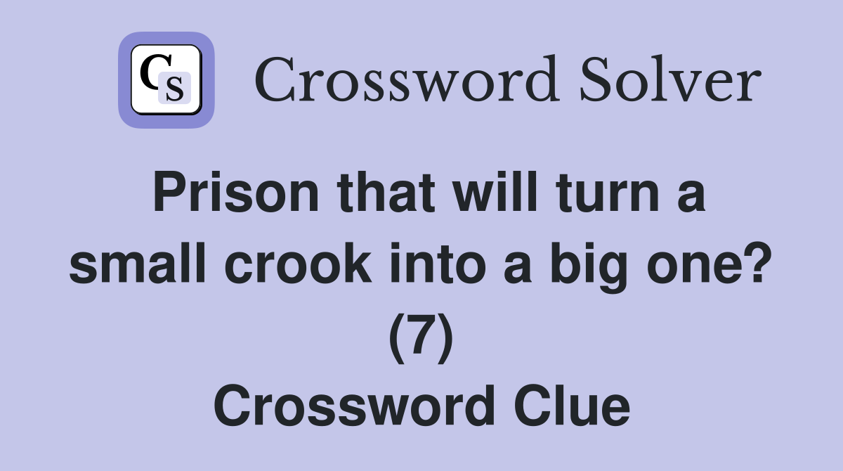 Prison that will turn a small crook into a big one? (7) Crossword Clue