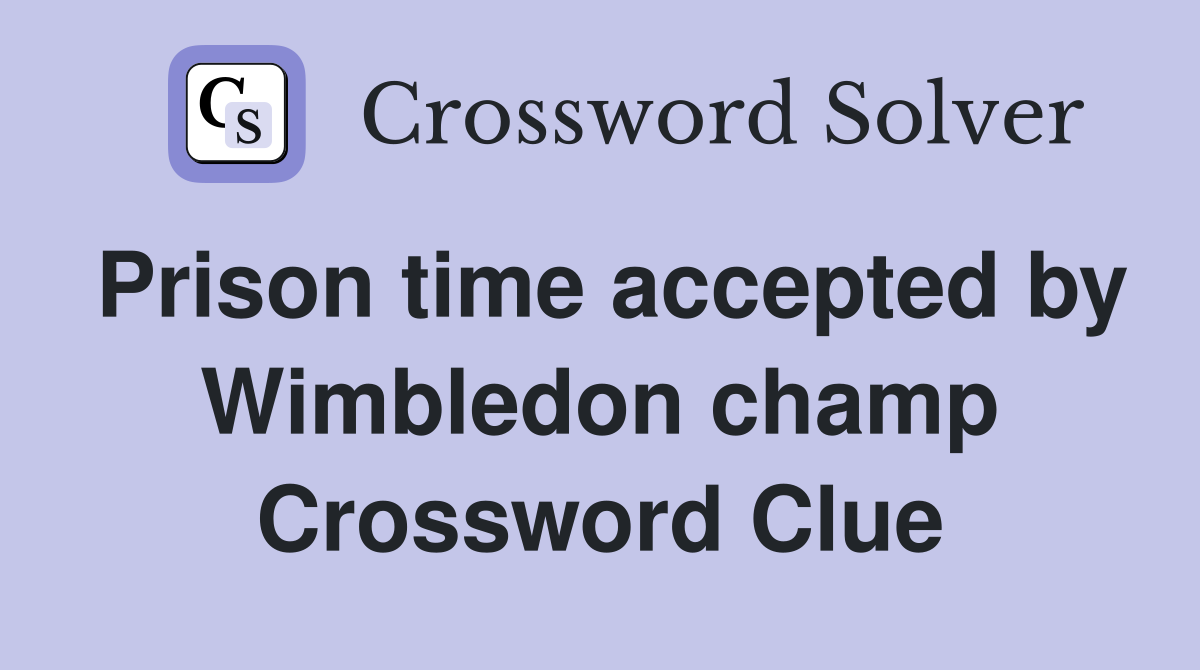 Prison time accepted by Wimbledon champ Crossword Clue