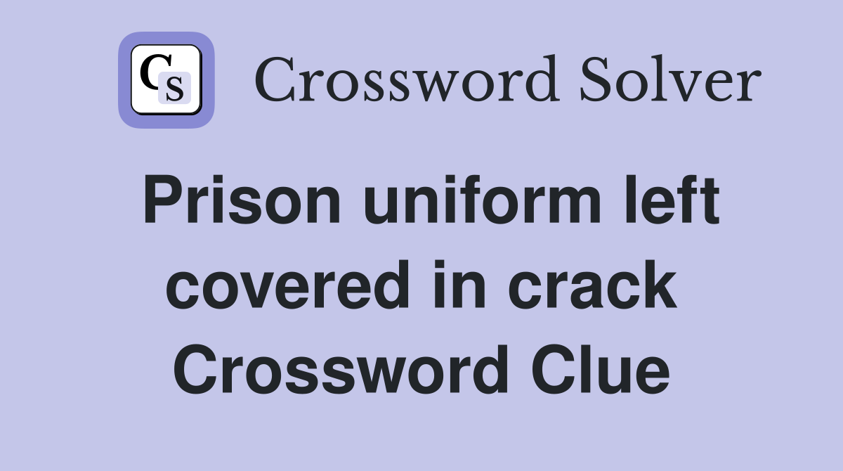 Prison uniform left covered in crack Crossword Clue