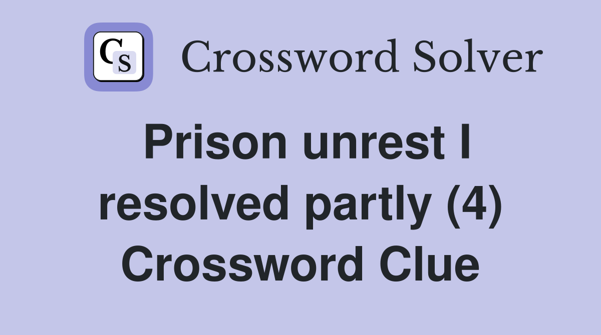 Prison unrest I resolved partly (4) Crossword Clue