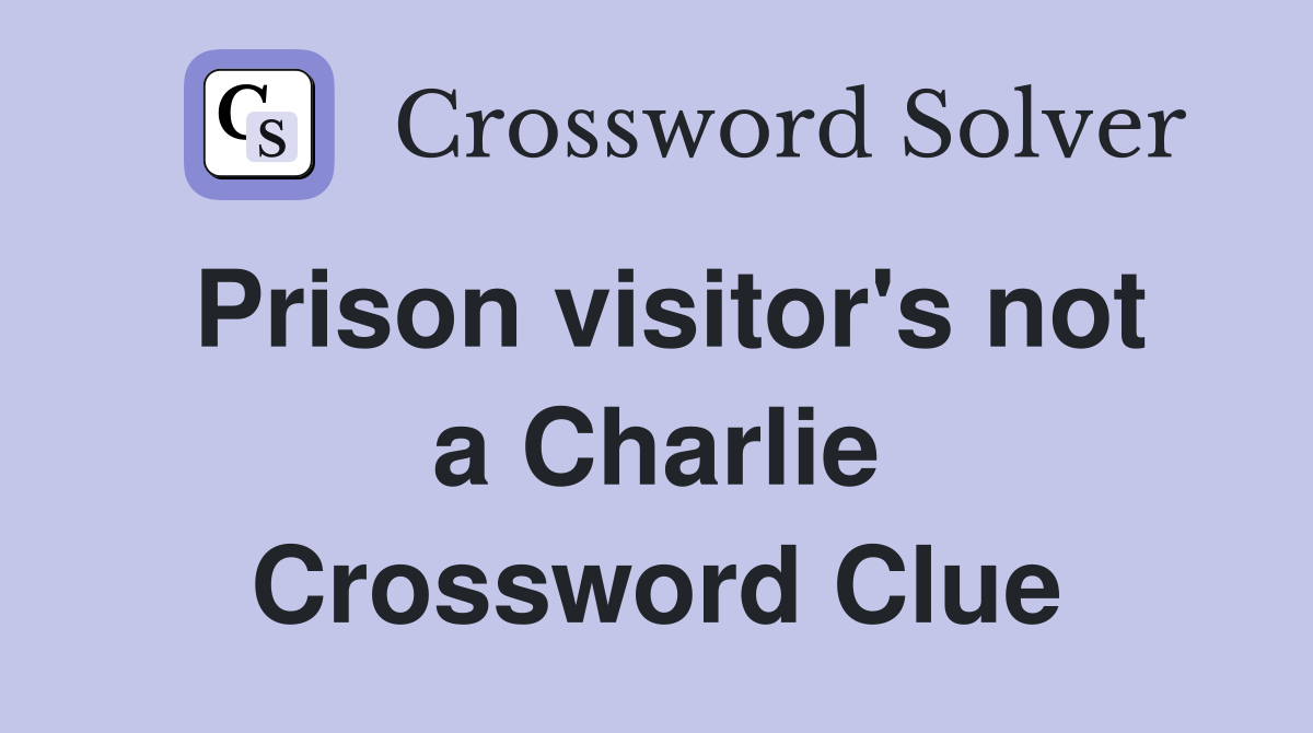 Prison visitor's not a Charlie Crossword Clue