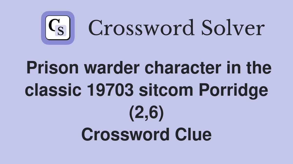 Prison warder character in the classic 19703 sitcom Porridge (2,6) Crossword Clue