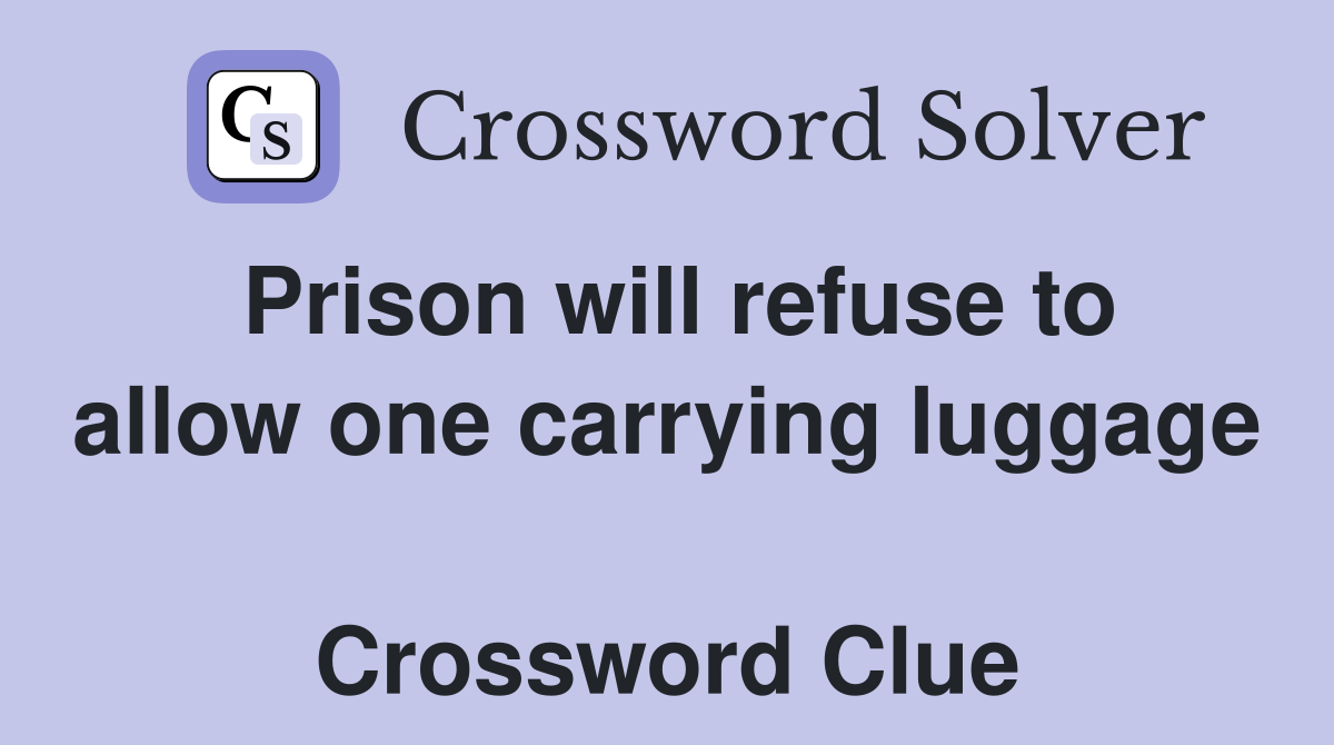 Prison will refuse to allow one carrying luggage  Crossword Clue