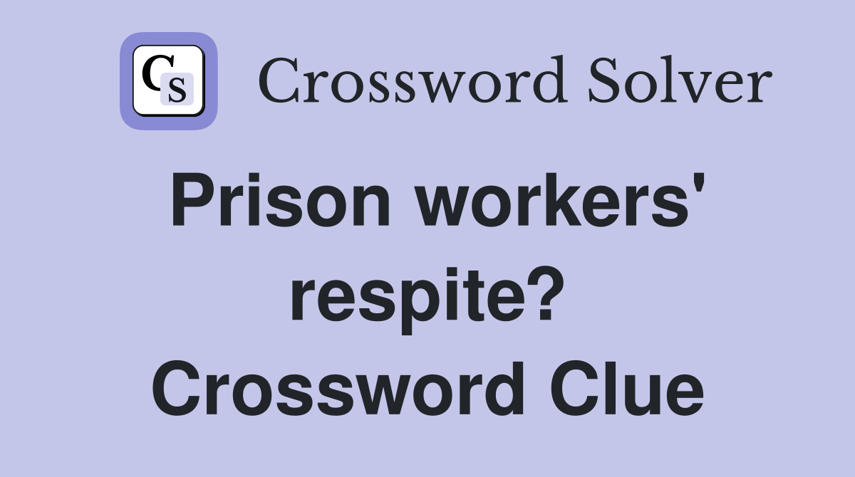 Prison workers' respite? Crossword Clue