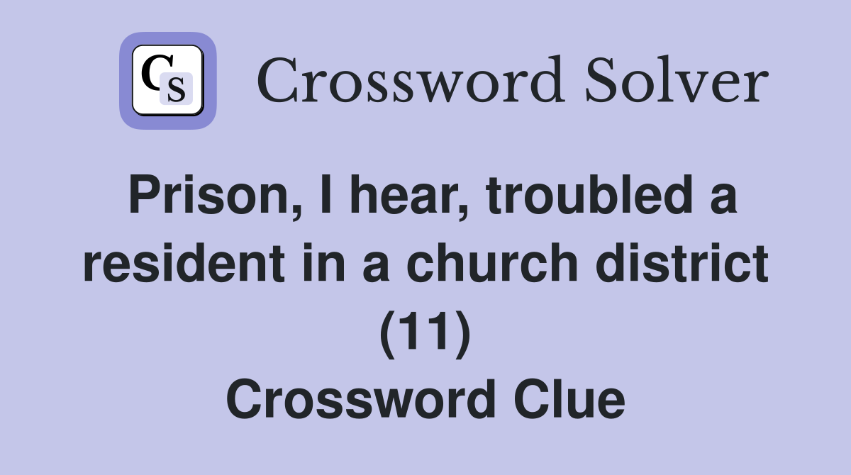 Prison, I hear, troubled a resident in a church district (11) Crossword Clue