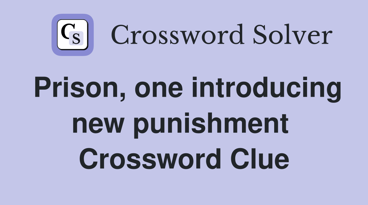 Prison, one introducing new punishment  Crossword Clue