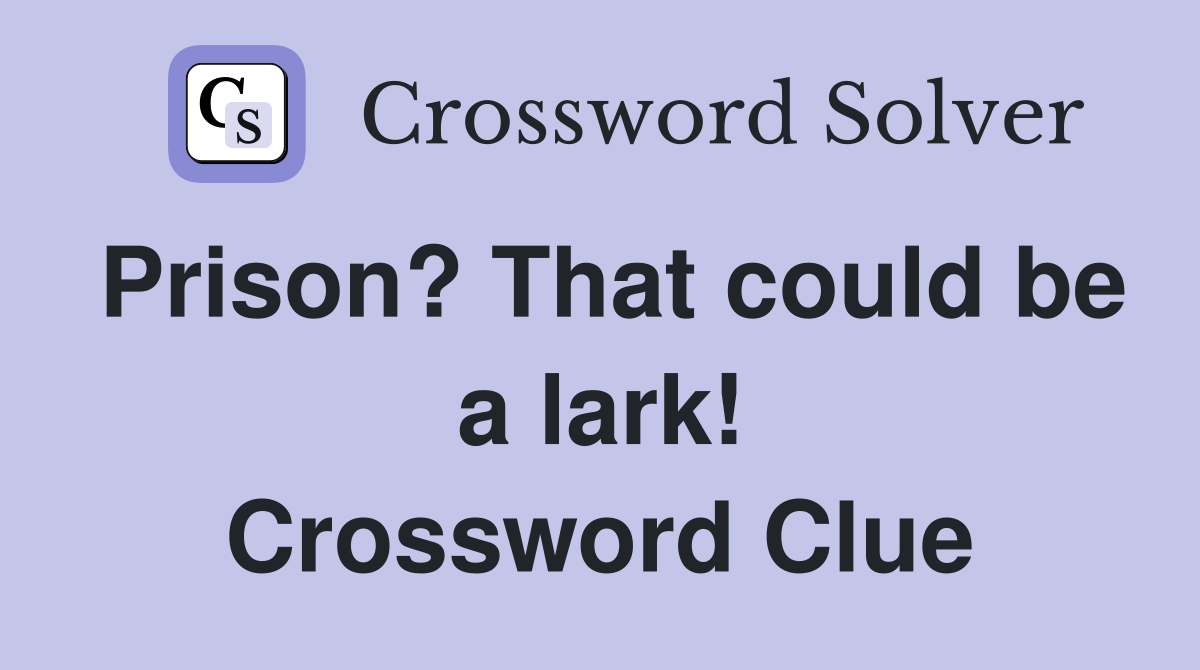 Prison? That could be a lark! Crossword Clue