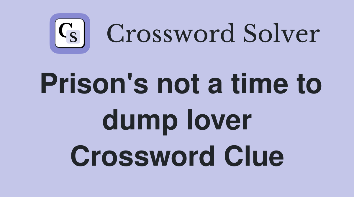 Prison's not a time to dump lover Crossword Clue