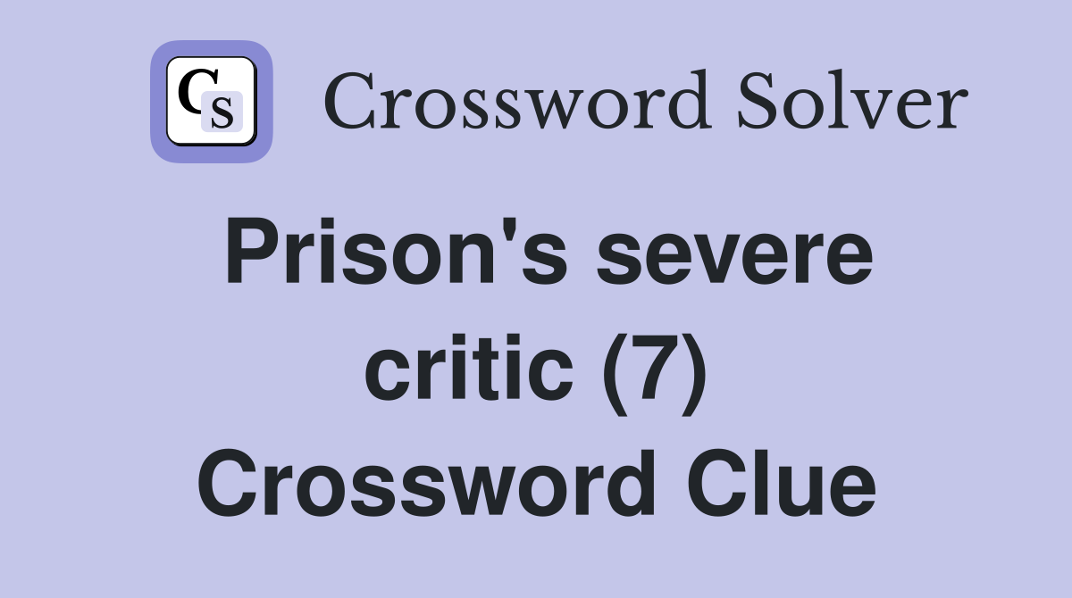Prison's severe critic (7) Crossword Clue