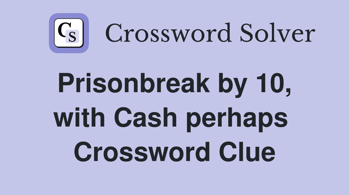 Prisonbreak by 10,  with Cash perhaps  Crossword Clue