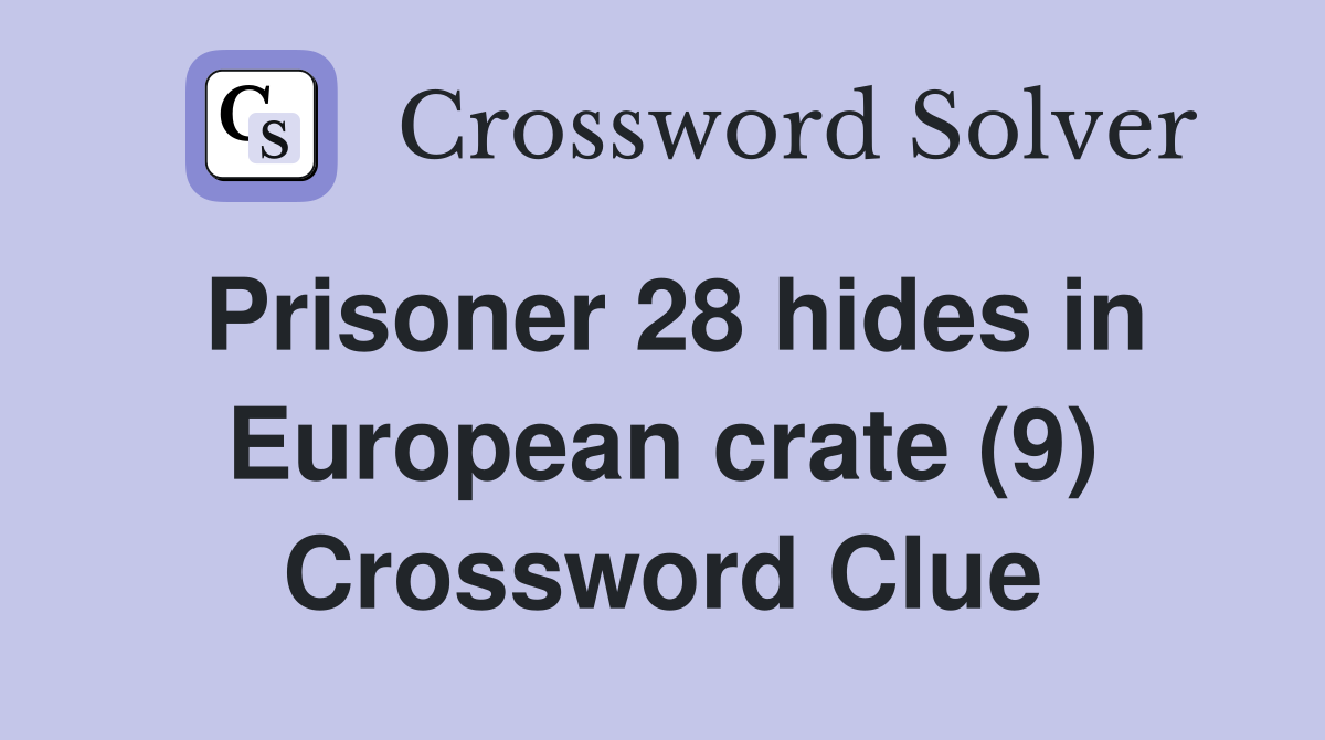 Prisoner 28 hides in European crate (9) Crossword Clue