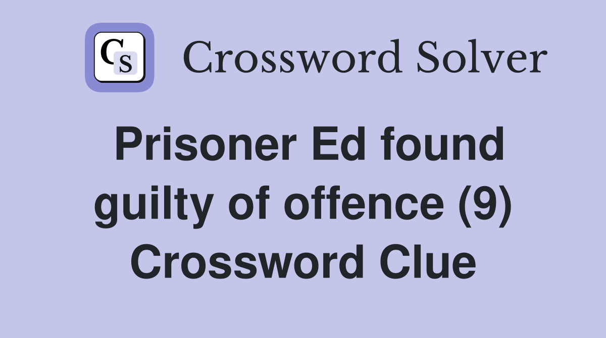 Prisoner Ed found guilty of offence (9) Crossword Clue