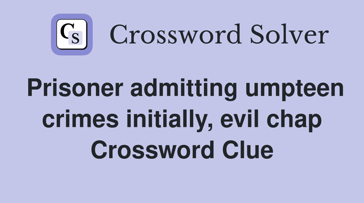 Prisoner admitting umpteen crimes initially, evil chap Crossword Clue