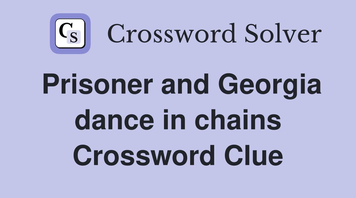 Prisoner and Georgia dance in chains Crossword Clue