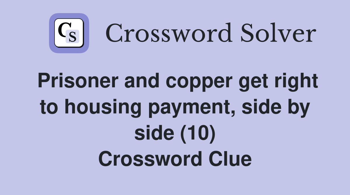 Prisoner and copper get right to housing payment, side by side (10) Crossword Clue