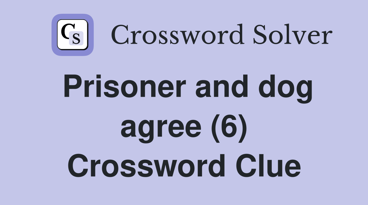 Prisoner and dog agree (6) Crossword Clue