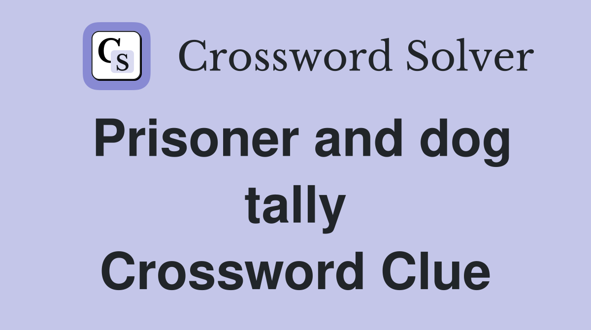 Prisoner and dog tally Crossword Clue