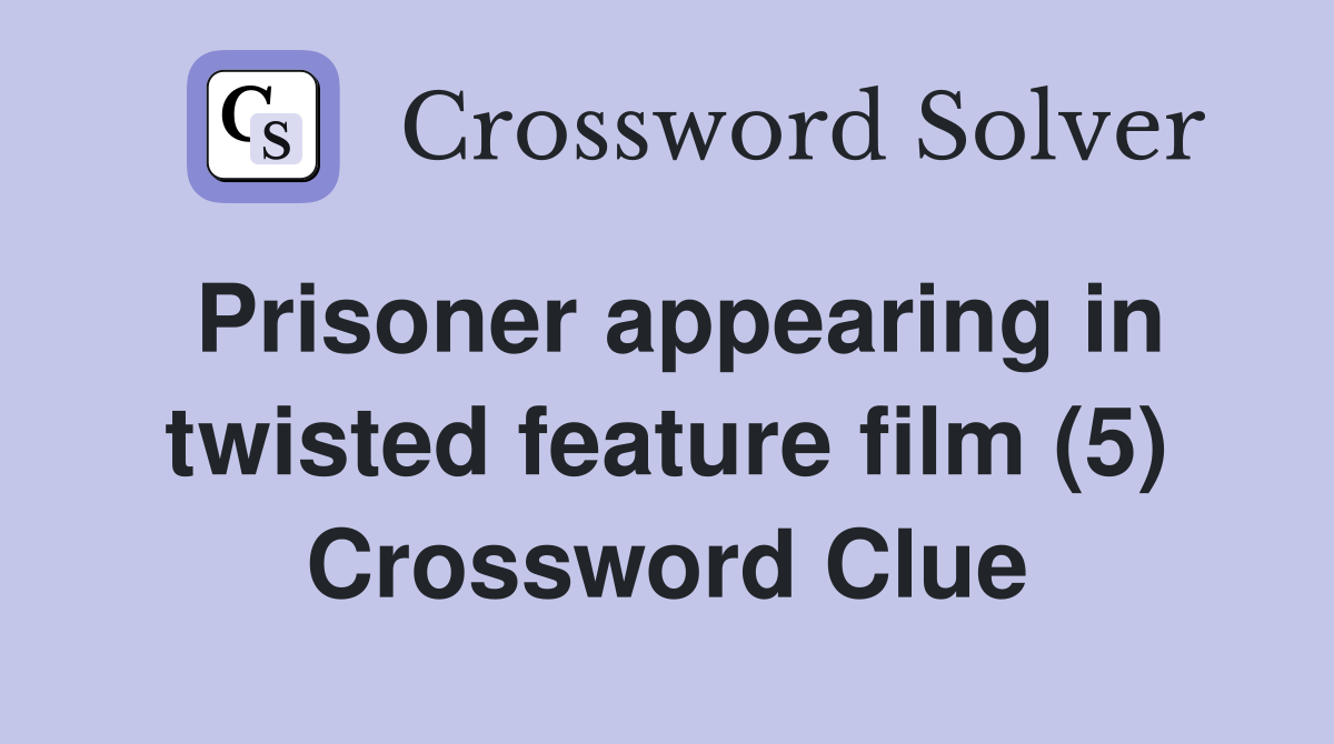 Prisoner appearing in twisted feature film (5) Crossword Clue