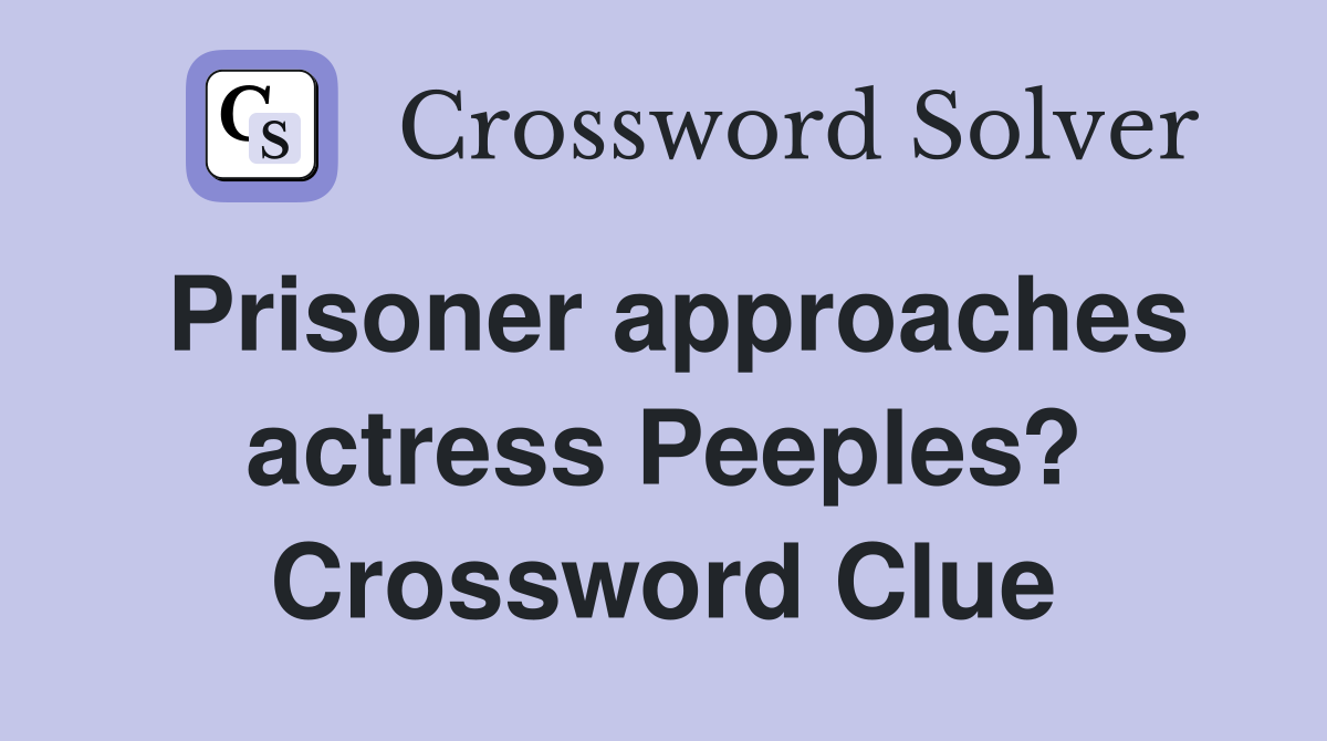 Prisoner approaches actress Peeples? Crossword Clue