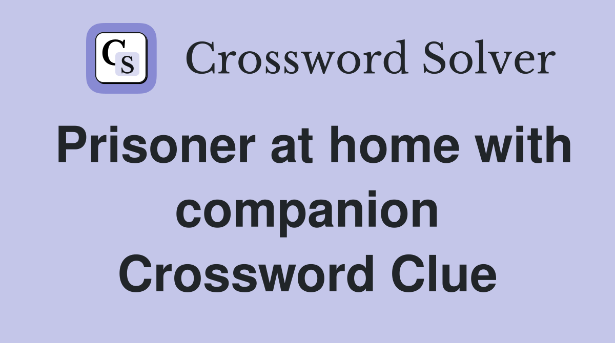 Prisoner at home with companion Crossword Clue
