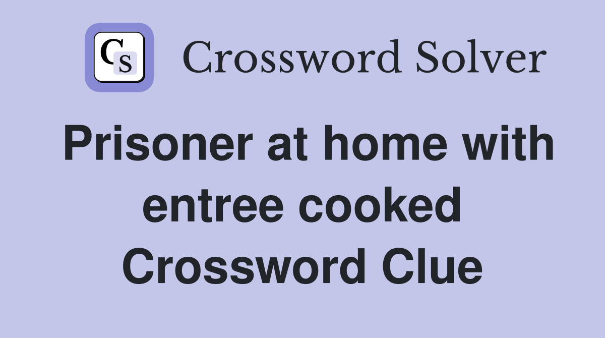 Prisoner at home with entree cooked Crossword Clue