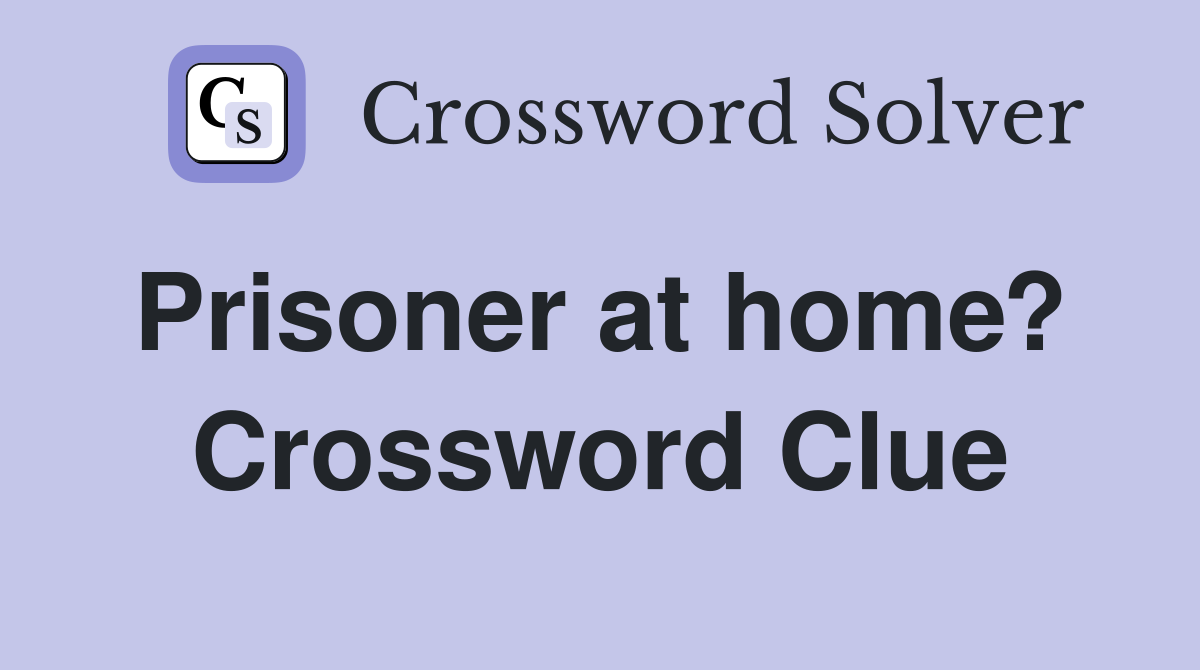 Prisoner at home?  Crossword Clue