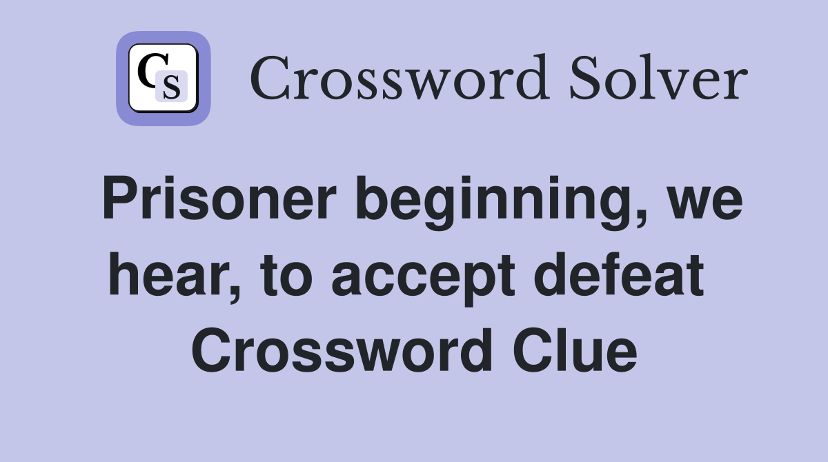 Prisoner beginning, we hear, to accept defeat  Crossword Clue