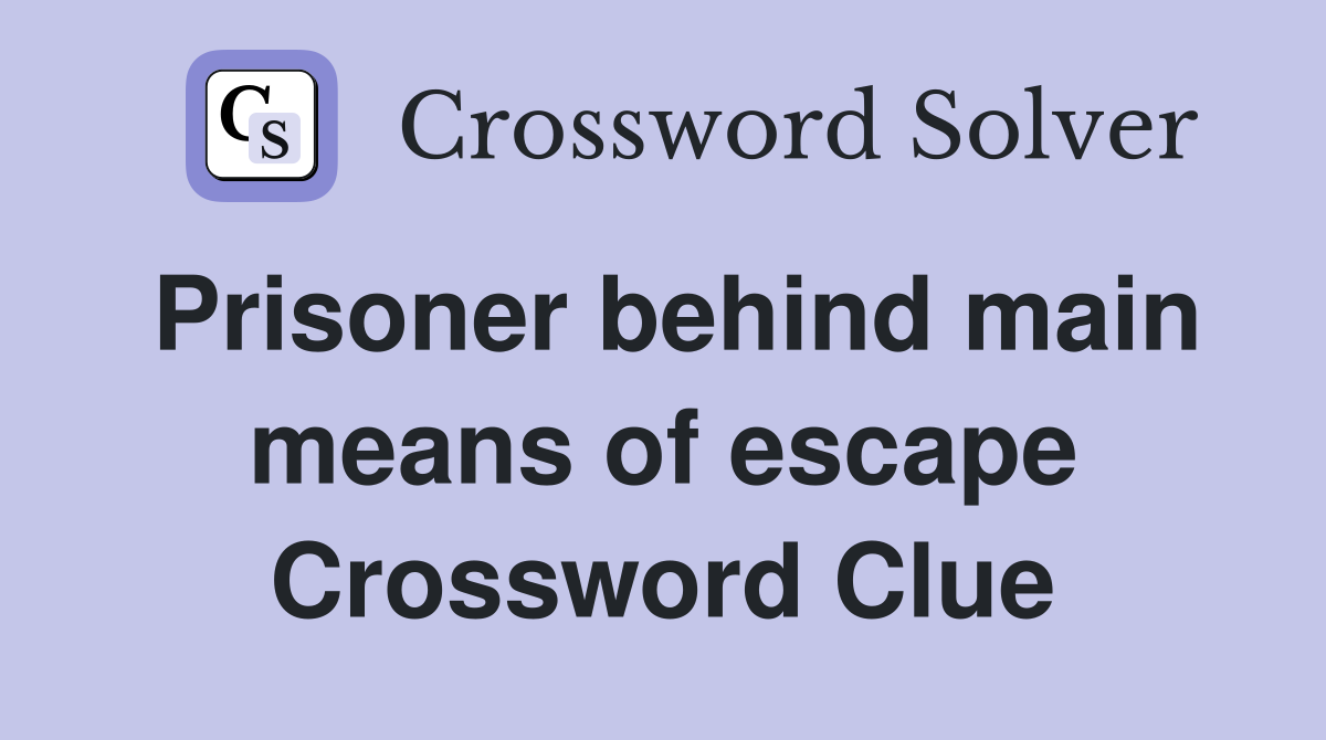 Prisoner behind main means of escape Crossword Clue