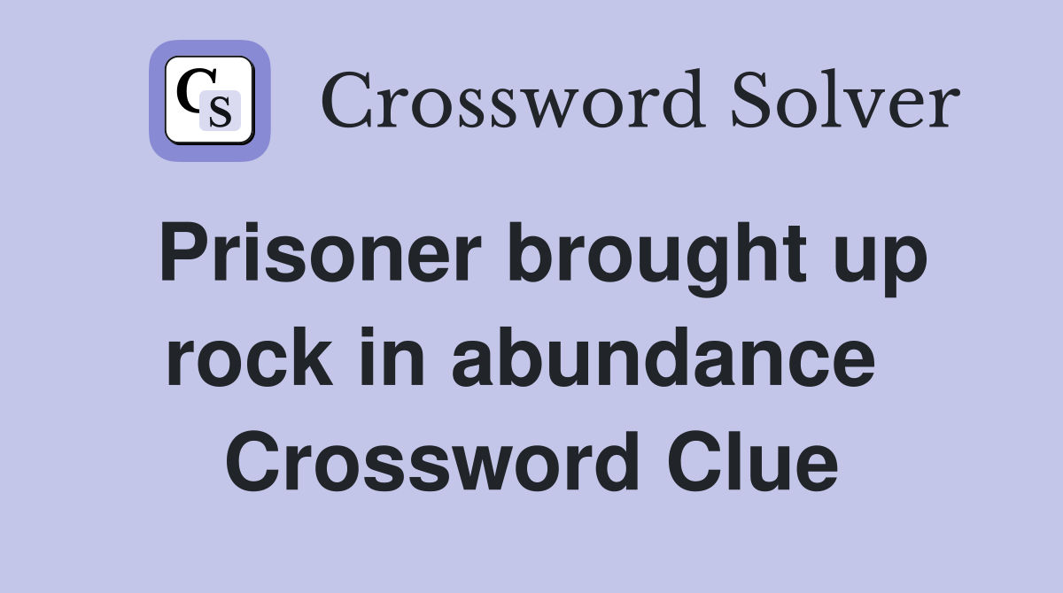Prisoner brought up rock in abundance  Crossword Clue