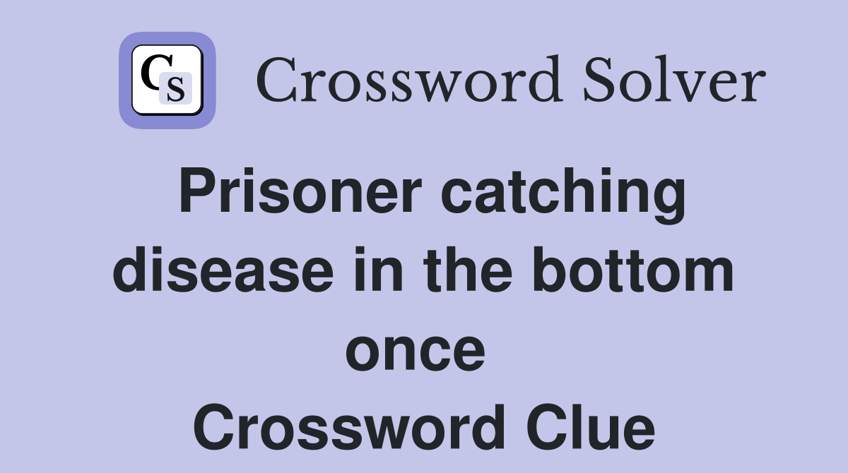 Prisoner catching disease in the bottom once  Crossword Clue