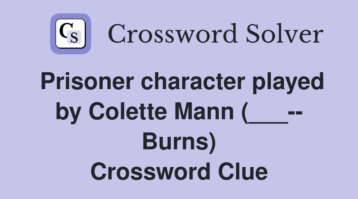 Prisoner character played by Colette Mann (___-- Burns) Crossword Clue