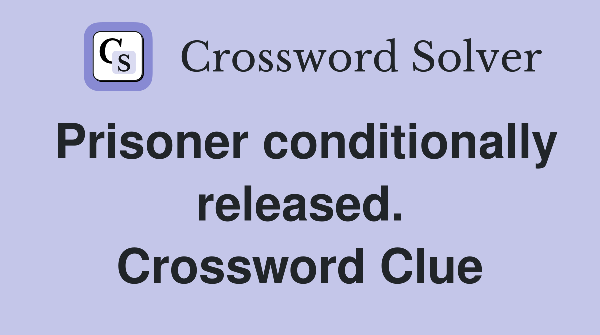 Prisoner conditionally released. Crossword Clue