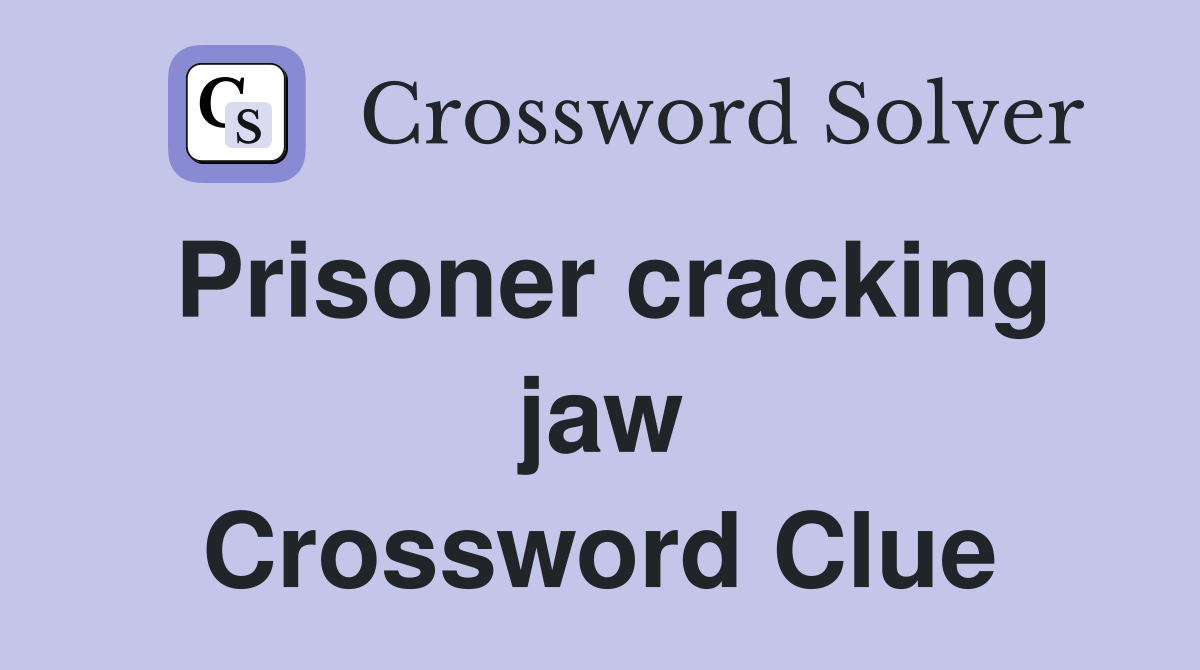 Prisoner cracking jaw Crossword Clue