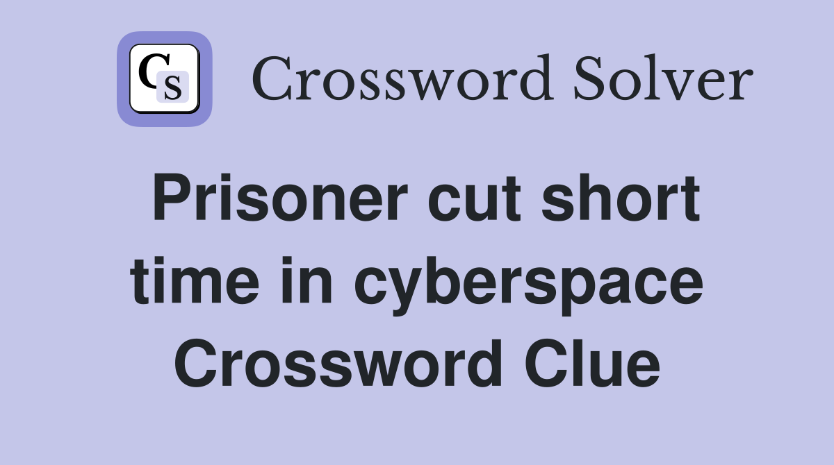 Prisoner cut short time in cyberspace Crossword Clue