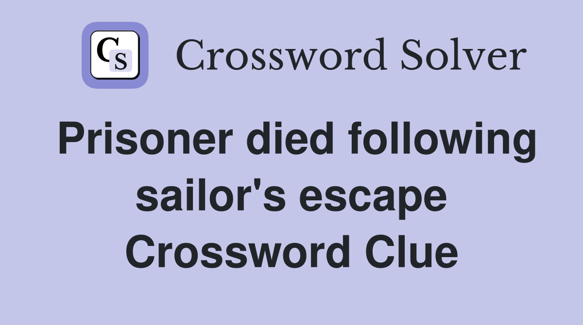Prisoner died following sailor's escape Crossword Clue