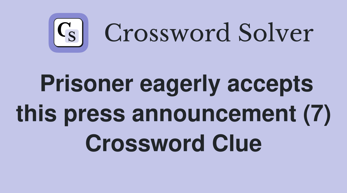 Prisoner eagerly accepts this press announcement (7) Crossword Clue