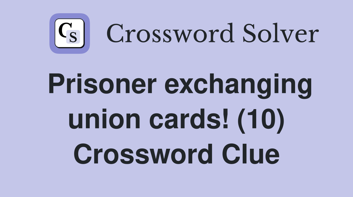 Prisoner exchanging union cards! (10) Crossword Clue