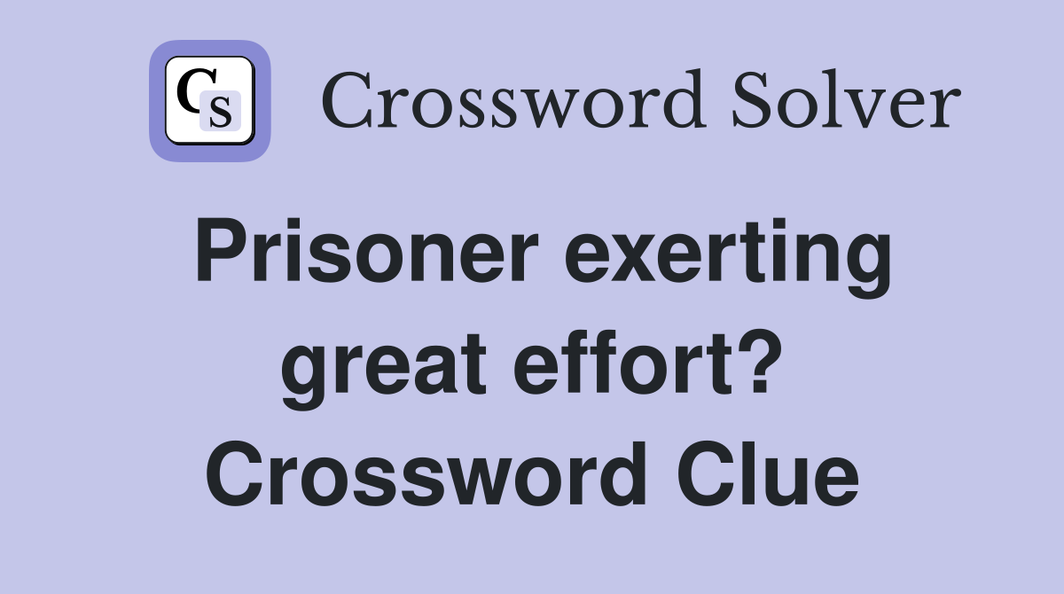 Prisoner exerting great effort? Crossword Clue